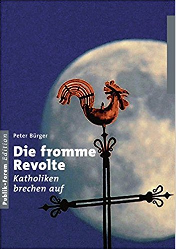 Bürger, Peter: Die fromme Revolte. Katholiken brechen auf